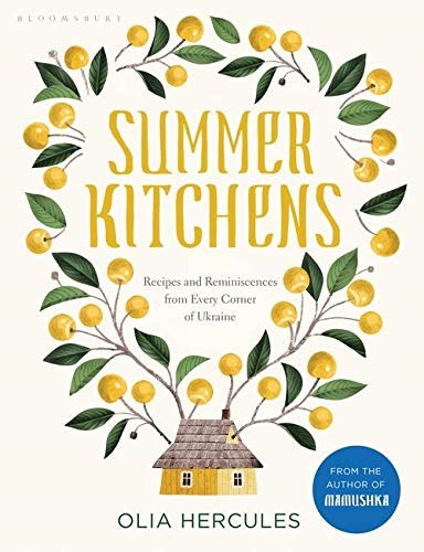 Summer Kitchens: Recipes and Reminiscences from Every Corner of Ukraine