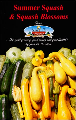 Summer Squash & Squash Blossoms from Seed to Supper: For Good Growing, Good Eating and Good Health