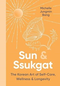 Sun & Ssukgat: The Korean Art of Self-Care, Wellness & Longevity