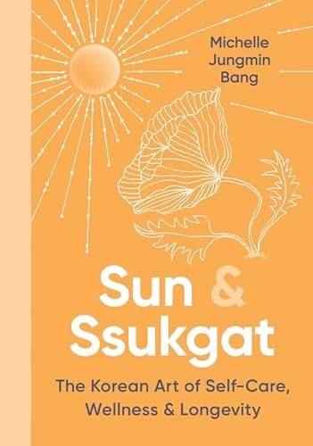 Sun & Ssukgat: The Korean Art of Self-Care, Wellness & Longevity