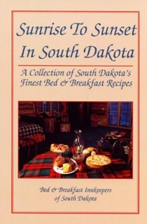 Sunrise to Sunset in South Dakota: A Collection of South Dakota's Finest Bed & Breakfast Recipes