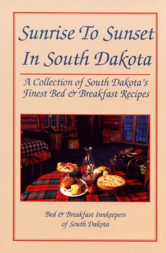Sunrise to Sunset in South Dakota: A Collection of South Dakota's Finest Bed & Breakfast Recipes