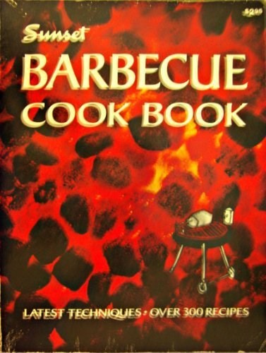 Sunset Barbecue Cook Book: Latest Techniques + Over 300 Recipes