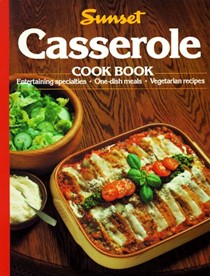 Sunset Casserole Cook Book: Entertaining Specialties, One-Dish Meals, Vegetarian Recipes