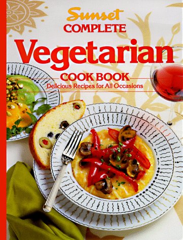 Sunset Complete Vegetarian Cook Book: Delicious Recipes for All Occasions