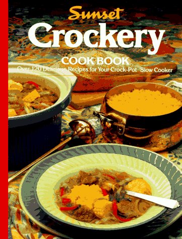 Sunset Crockery Cookbook: Over 120 Delicious Recipes for Your Crock-Pot ...