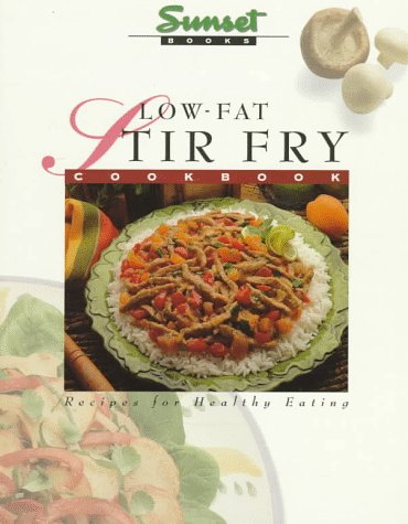 Sunset Low-Fat Stir Fry Cookbook: Recipes for Healthy Eating