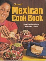 Sunset Mexican Cook Book: Simplified Techniques, 155 Classic Recipes