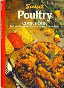 Sunset: Poultry Cookbook: Delicious Recipes for Chicken, Turkey, and Other Birds