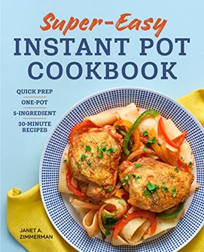 Super Easy Instant Pot Cookbook: Quick Prep, One-Pot, 5-Ingredient, 30-Minute Recipes