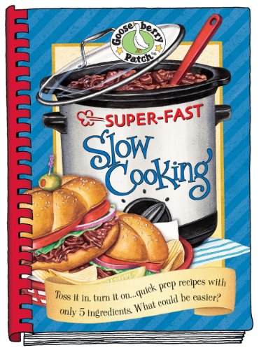 Super-Fast Slow Cooking: Toss It In, Turn It On...Quick Prep Recipes with Only 5 Ingredients - What Could Be Easier?