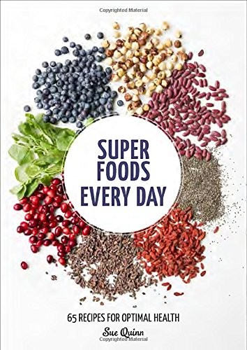 Super Foods Every Day: Recipes Using Kale, Blueberries, Chia Seeds, Cacao, and Other Ingredients That Promote Whole-Body Health