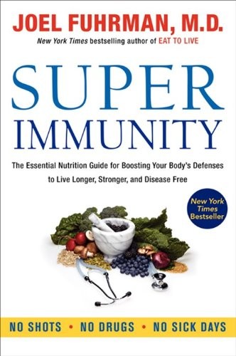 Super Immunity: The Essential Nutrition Guide for Boosting Your Body's Defenses to Live Longer, Stronger, and Disease Free