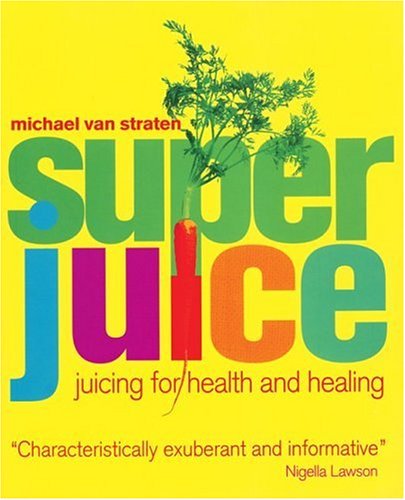Super Juice: Juicing For Health And Healing