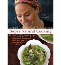 Super Natural Cooking: Five Delicious Ways to Incorporate Whole & Natural Ingredients Into Your Cooking