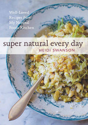 Super Natural Every Day: Well Loved Recipes from My Natural Foods Kitchen
