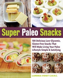 Super Paleo Snacks: 100 Delicious Gluten-Free Snacks That Will Make Living Your Paleo Lifestyle Simple & Satisfying