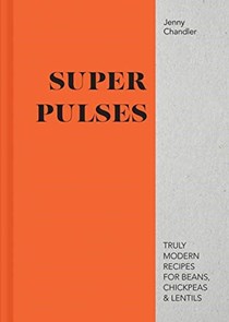 Super Pulses: Truly Modern Recipes for Beans, Chickpeas & Lentils