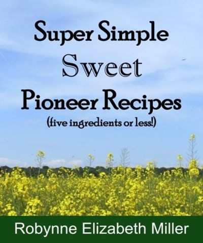 Super Simple Sweet Pioneer Recipes: Five ingredients or less! (Practical Pioneer Recipes) (Volume 3)