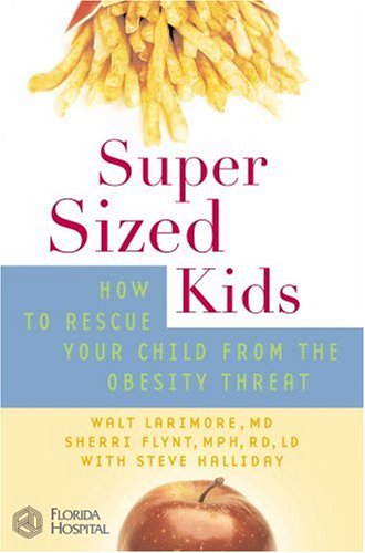 Super Sized Kids: How To Rescue Your Child From The Obesity Threat