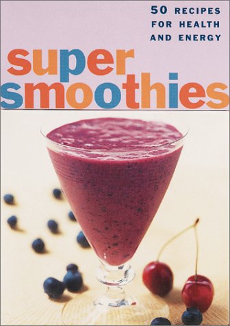 Super Smoothies: 50 Recipes for Health and Energy