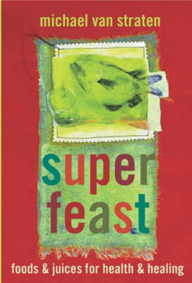 Superfeast: Foods and Juices for Health and Healing