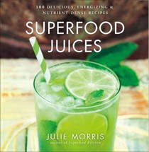 Superfood Juices: 100 Delicious, Energizing & Nutrient-Dense Recipes (Superfood Series)