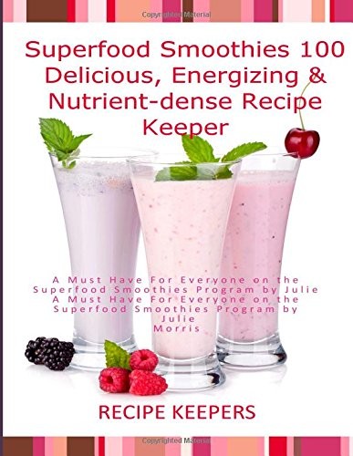 Superfood Smoothies: 100 Delicious, Energizing & Nutrient-Dense Recipe Keeper