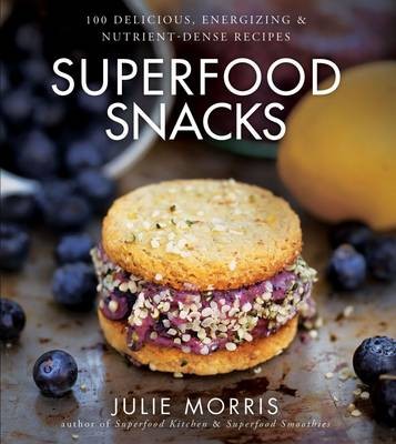 Superfood Snacks & Sweets: More Than 100 Nutrient-Dense, Completely Indulgent Desserts & Snacks