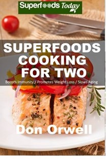 Superfoods Cooking for Two (Superfoods Today Series): Over 150 Quick & Easy, Gluten Free, Low Cholesterol, Low Fat, Whole Foods, Cooking for Two Healthy, Antioxidants & Phytochemicals
