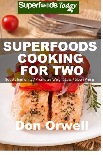 Superfoods Cooking for Two (Superfoods Today Series): Over 150 Quick & Easy, Gluten Free, Low Cholesterol, Low Fat, Whole Foods, Cooking for Two Healthy, Antioxidants & Phytochemicals