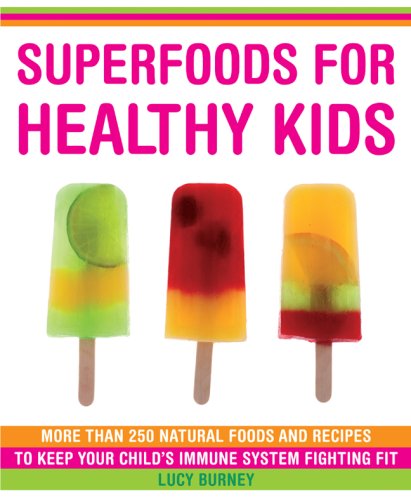 Superfoods for Healthy Kids: More Than 250 Immune-Boosting Foods and Great-Tasting Recipes for Your Children