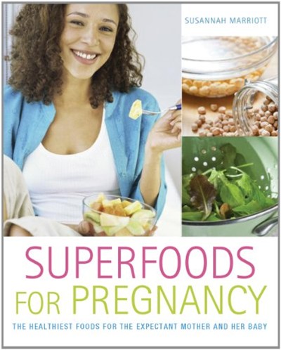 Superfoods for Pregnancy: The Healthiest Foods for the Expectant Mother and Her Baby