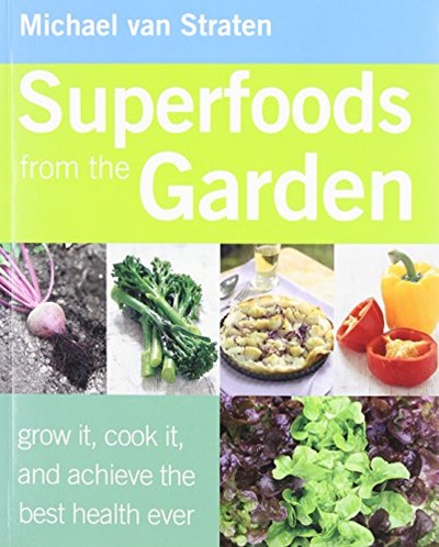 Superfoods from the Garden: Grow It, Cook It, and Achieve the Best Health Ever