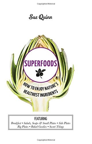 Superfoods: How to Enjoy Nature's Healthiest Ingredients