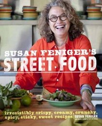 Susan Feniger's Street Food: Irresistibly Crispy, Creamy, Crunchy, Spicy, Sticky, Sweet Recipes