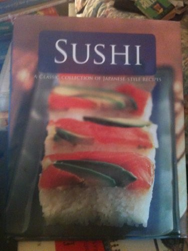 Sushi: A Classic Collection of Japanese-style Recipes