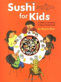 Sushi For Kids: A Children's Introduction To Japan's Favorite Food