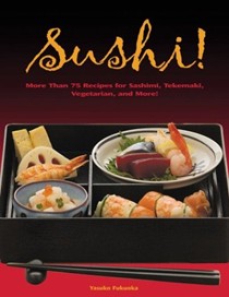 Sushi! More Than 55 Recipes For Sashimi,: Tekamaki, Vegetarian, And More!