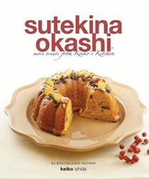 Sutekina Okashi: More Treats from Keiko’s Kitchen