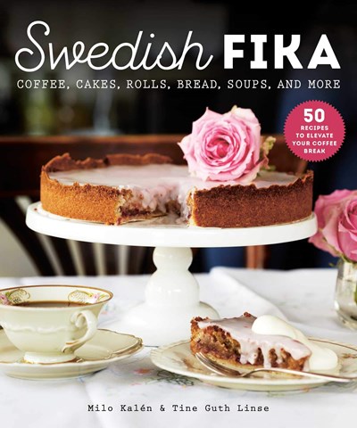 Swedish Fika: Coffee, Cakes, Rolls, Bread, Soups and More