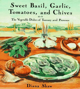 Sweet Basil, Garlic, Tomatoes, and Chives: The Vegetable Dishes of Tuscany and Provence