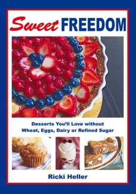 Sweet Freedom: Desserts You'll Love without Wheat, Eggs, Dairy or Refined Sugar