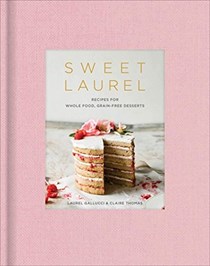 Sweet Laurel: Recipes for Whole Food, Grain-Free Desserts