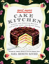 Sweet Maria's Cake Kitchen: Classic and Casual Recipes for Cookies, Cakes, Pastry, and Other Favorites