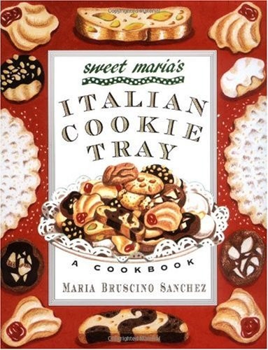 Sweet Maria's Italian Cookie Tray: A Cookbook