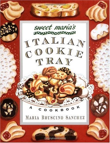 Sweet Maria's Italian Cookie Tray: A Cookbook