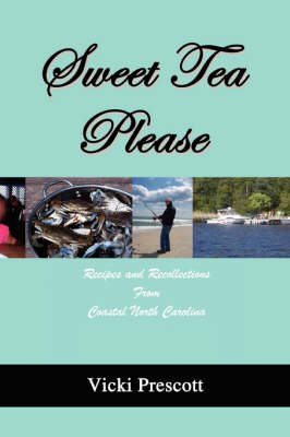 Sweet Tea Please: Recipes and Recollections from Coastal North Carolina