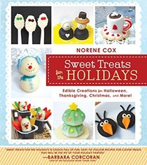 Sweet Treats for the Holidays: Edible Creations for Halloween, Thanksgiving, Christmas, and More