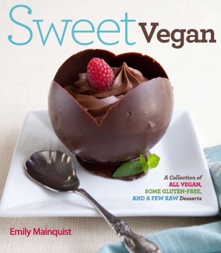 Sweet Vegan: A Collection of All Vegan, Some Gluten-Free, and a Few Raw Desserts